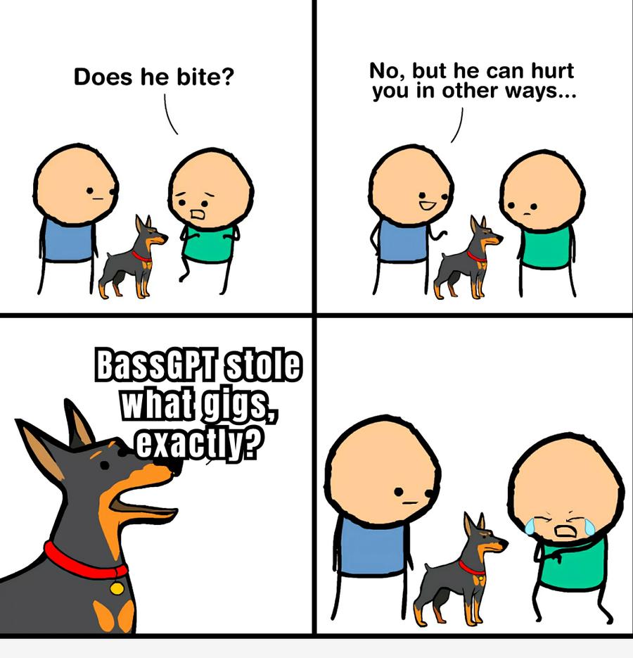 A four-panel cartoon: Does he bite? No, but he can hurt you in other ways. BassGPT stole what gigs, exactly?