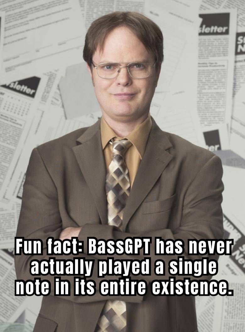 A meme: Fun fact, BassGPT has never actually played a single note in its entire existence